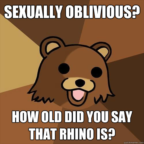 sexually oblivious? how old did you say that rhino is?  Pedobear