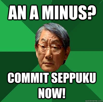 An A minus? commit seppuku now! - An A minus? commit seppuku now!  High Expectations Asian Father