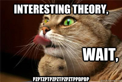 Interesting theory, wait, PZPTZPTPZPZTPZPZTppdpdp  Raspberry Cat