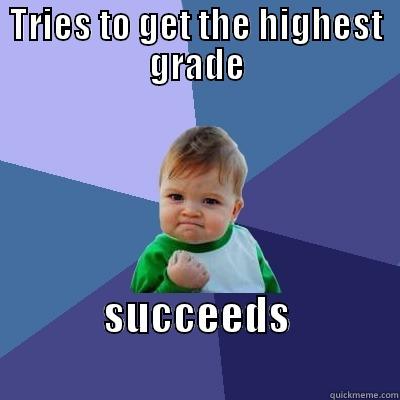 TRIES TO GET THE HIGHEST GRADE SUCCEEDS                           Success Kid