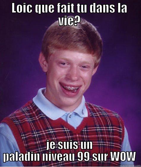 loic et ces aventures - LOIC QUE FAIT TU DANS LA VIE? JE SUIS UN PALADIN NIVEAU 99 SUR WOW Bad Luck Brian