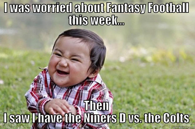 I WAS WORRIED ABOUT FANTASY FOOTBALL THIS WEEK... THEN I SAW I HAVE THE NINERS D VS. THE COLTS Evil Toddler