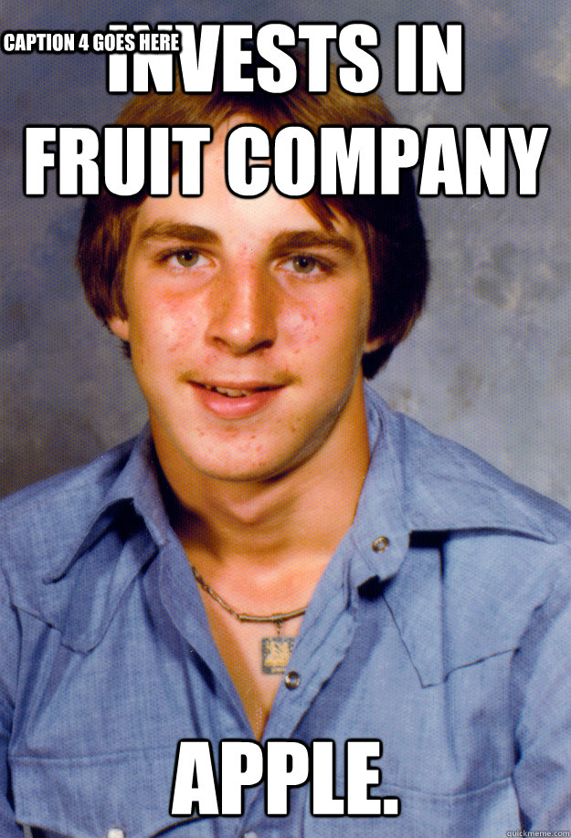 Invests in fruit company Apple. Caption 3 goes here Caption 4 goes here  Old Economy Steven