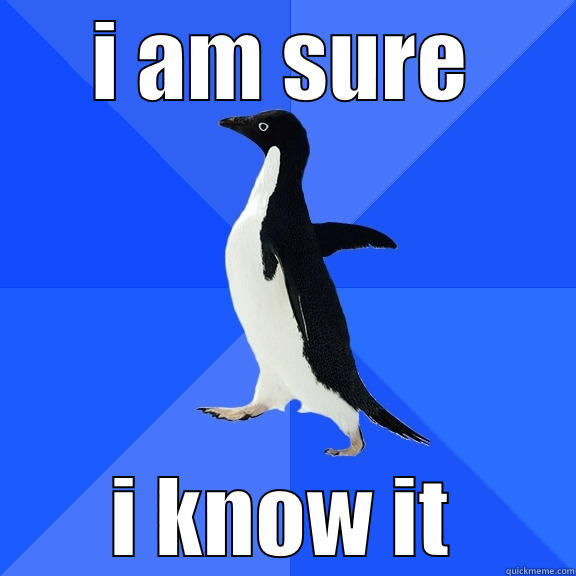 I AM SURE I KNOW IT Socially Awkward Penguin