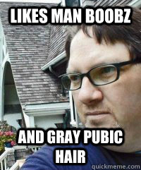 Likes Man Boobz And Gray Pubic Hair  Dave The Knave Fruit-trelle