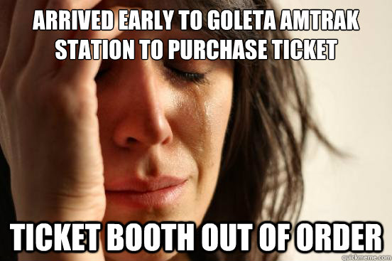 Arrived early to Goleta amtrak station to purchase ticket ticket booth Out of Order  First World Problems