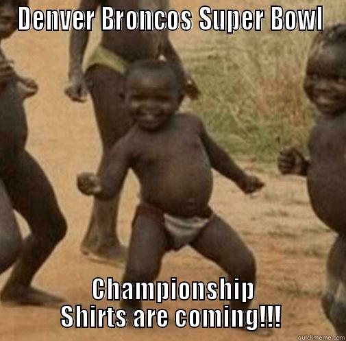 DENVER BRONCOS SUPER BOWL  CHAMPIONSHIP SHIRTS ARE COMING!!! Third World Success