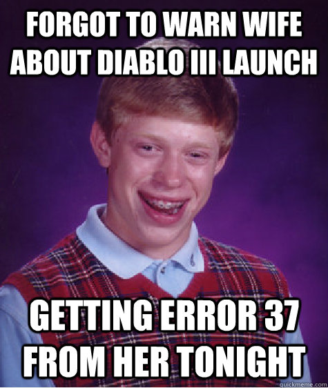 Forgot to warn wife about diablo iii launch getting error 37 from her tonight  Bad Luck Brian