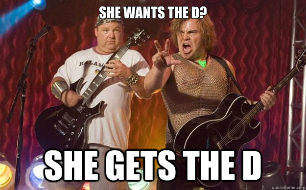 She wants the D? She gets the d  