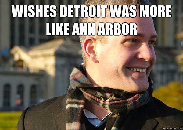 Wishes Detroit was more like Ann Arbor   White Entrepreneurial Guy