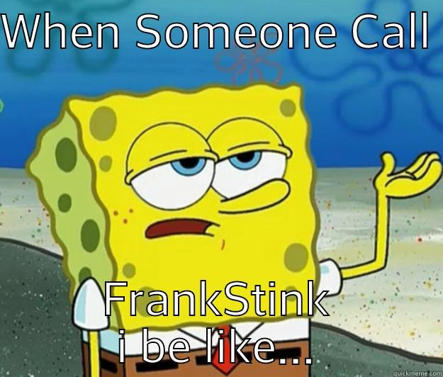 WHEN SOMEONE CALL  FRANKSTINK I BE LIKE... Tough Spongebob