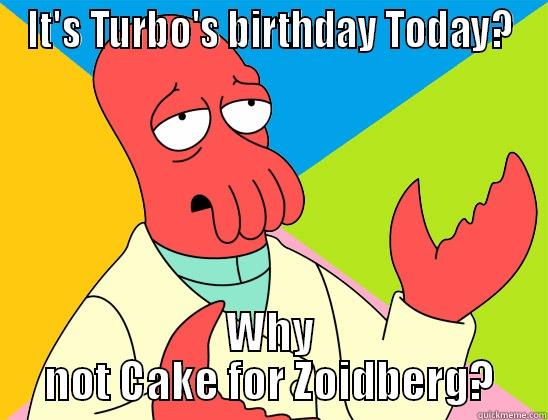 Turbo birthday cake - IT'S TURBO'S BIRTHDAY TODAY? WHY NOT CAKE FOR ZOIDBERG? Futurama Zoidberg 