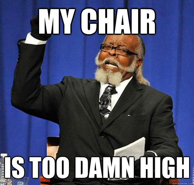 My CHAIR Is too damn high - My CHAIR Is too damn high  Jimmy McMillan