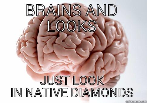 BRAINS AND LOOKS JUST LOOK IN NATIVE DIAMONDS Scumbag Brain