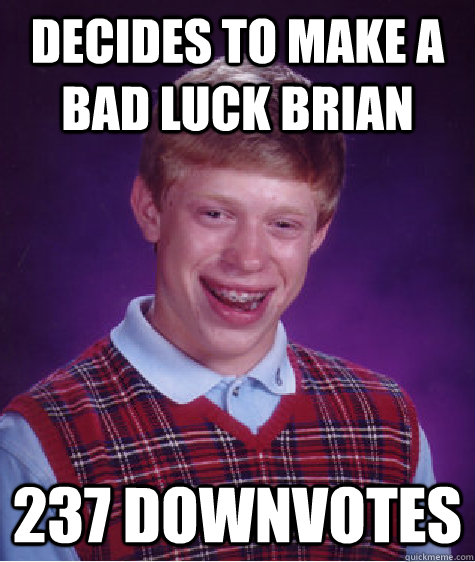 Decides to make a bad luck brian 237 downvotes - Decides to make a bad luck brian 237 downvotes  Bad Luck Brian