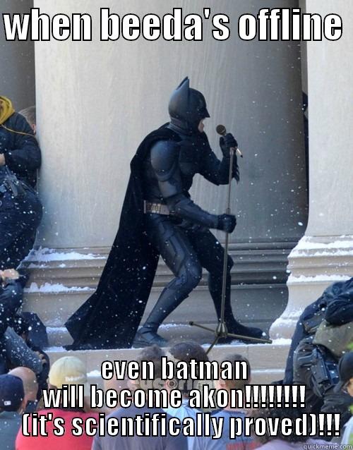 WHEN BEEDA'S OFFLINE  EVEN BATMAN WILL BECOME AKON!!!!!!!!    (IT'S SCIENTIFICALLY PROVED)!!! Karaoke Batman