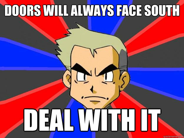 doors will always face south deal with it  Professor Oak