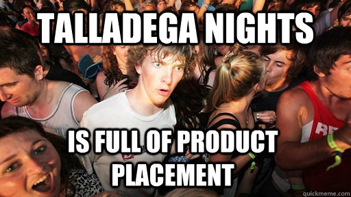 Talladega Nights  Is full of product placement  Sudden Clarity Clarence