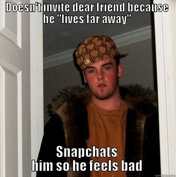 stupid friends - DOESN'T INVITE DEAR FRIEND BECAUSE HE 