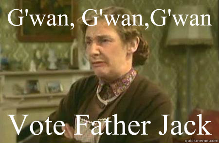 G'wan, G'wan,G'wan Vote Father Jack  