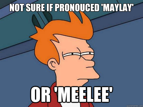 NOT sure if pronouced 'maylay' or 'meelee' - NOT sure if pronouced 'maylay' or 'meelee'  Futurama Fry