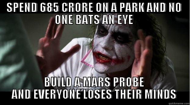 SPEND 685 CRORE ON A PARK AND NO ONE BATS AN EYE BUILD A MARS PROBE AND EVERYONE LOSES THEIR MINDS Joker Mind Loss