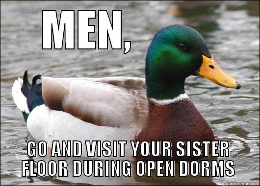 MEN,          GO AND VISIT YOUR SISTER FLOOR DURING OPEN DORMS Actual Advice Mallard