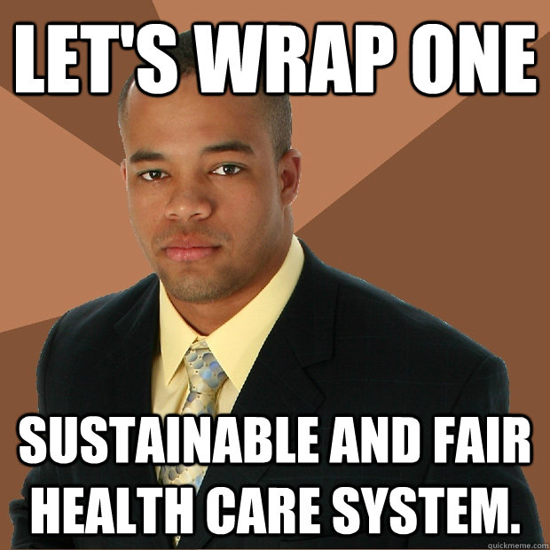 Let's wrap one sustainable and fair health care system.  Successful Black Man