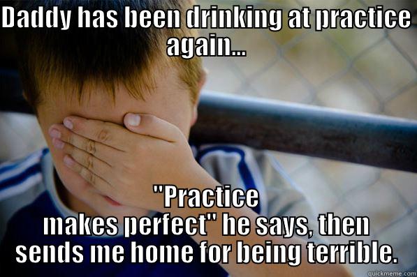 DADDY HAS BEEN DRINKING AT PRACTICE AGAIN... 