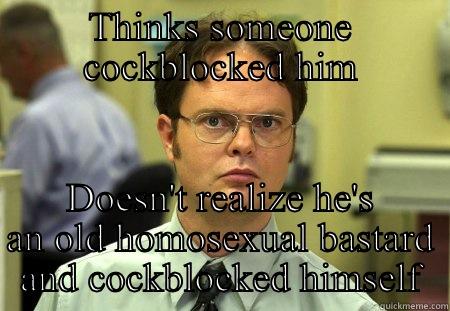 THINKS SOMEONE COCKBLOCKED HIM DOESN'T REALIZE HE'S AN OLD HOMOSEXUAL BASTARD AND COCKBLOCKED HIMSELF Schrute