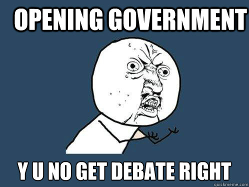 OPENING GOVERNMENT y u no get debate right  Y U No