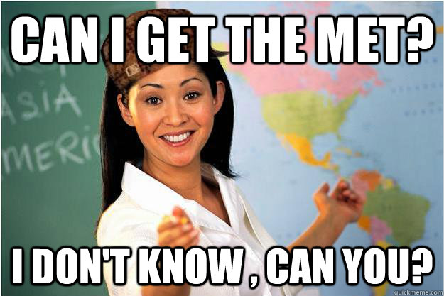 Can i get the met? I don't know , can you?  Scumbag Teacher