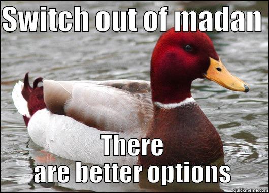 SWITCH OUT OF MADAN  THERE ARE BETTER OPTIONS Malicious Advice Mallard