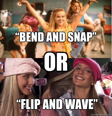 “bend and snap” OR “flip and wave” - “bend and snap” OR “flip and wave”  Legally Blondes bend and snap or flip and wave