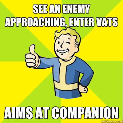 see an enemy approaching, enter VATS aims at companion  Fallout new vegas