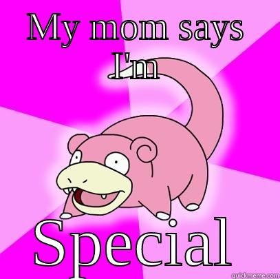 special slowpoke - MY MOM SAYS I'M SPECIAL Slowpoke