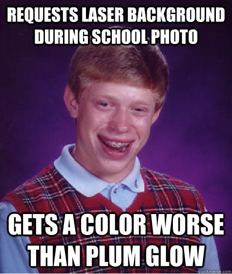 requests laser background during school photo gets a color worse than plum glow  Bad Luck Brian