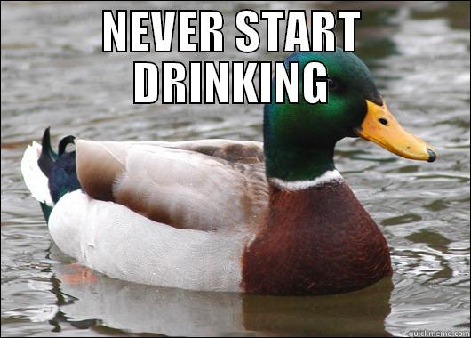 NEVER START DRINKING  Actual Advice Mallard