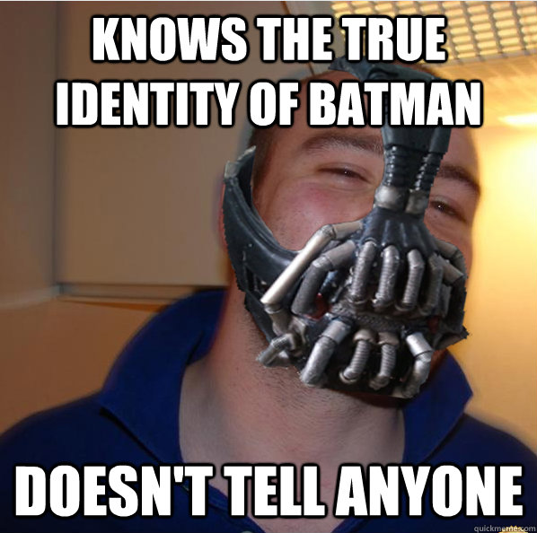 Knows the true identity of Batman Doesn't tell anyone  Almost Good Guy Bane