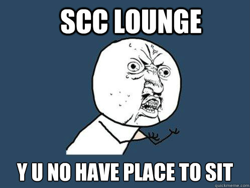 SCC Lounge y u no have place to sit  Y U No