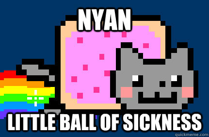 NYAN  little ball of sickness  Nyan cat