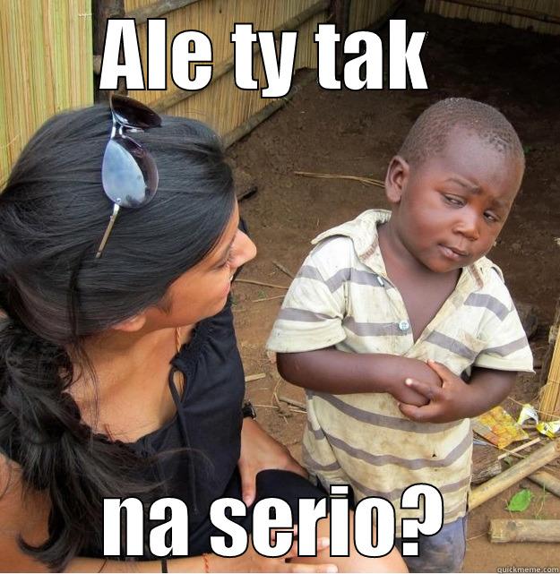 ALE TY TAK  NA SERIO? Skeptical Third World Kid