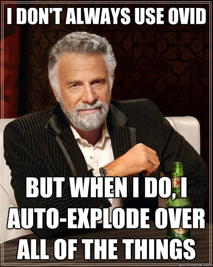 I don't always use ovid But when I do, I auto-explode over all of the things  The Most Interesting Man In The World