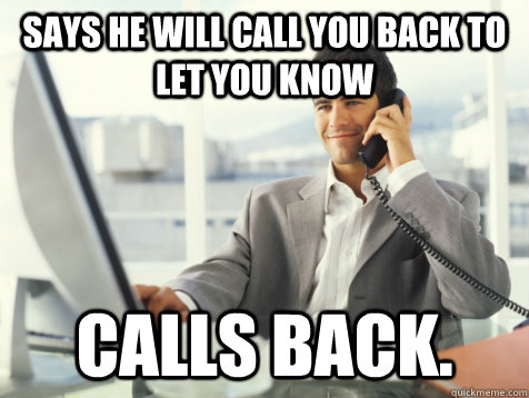 says he will call you back to let you know Calls back.  Good Guy Potential Employer