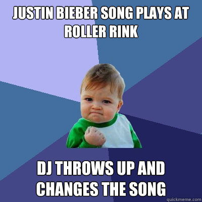 Justin bieber song plays at roller rink dj throws up and changes the song  Success Kid