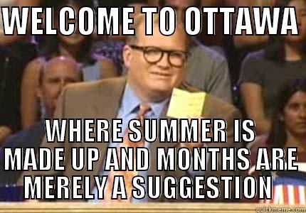 WELCOME TO OTTAWA  WHERE SUMMER IS MADE UP AND MONTHS ARE MERELY A SUGGESTION  Whose Line