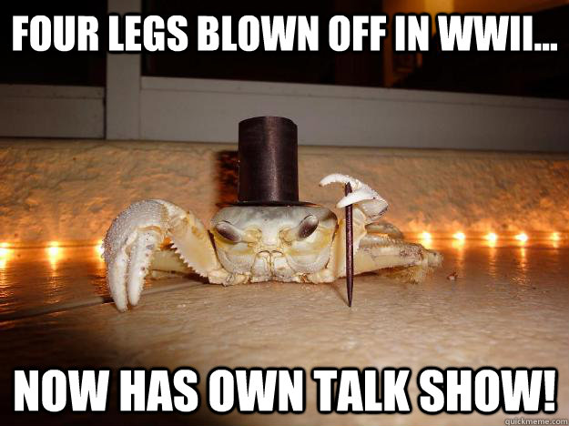 Four legs blown off in WWII... Now has own talk show!  Fancy Crab