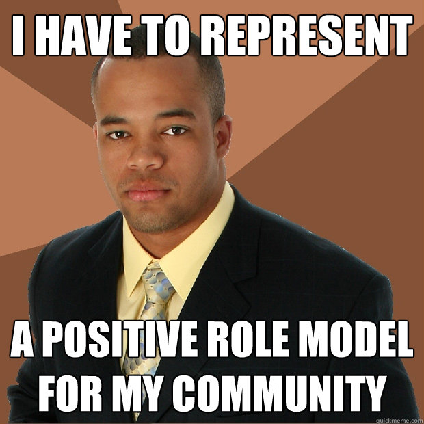 I have to represent a positive role model for my community  Successful Black Man