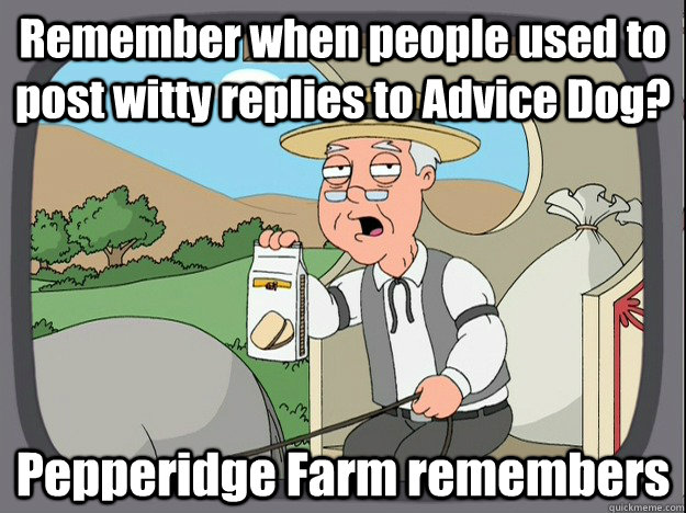 Remember when people used to post witty replies to Advice Dog? Pepperidge Farm remembers  Pepperidge Farm Remembers