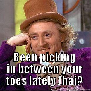 Toe Jam -  BEEN PICKING IN BETWEEN YOUR TOES LATELY JHAI? Creepy Wonka